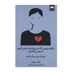 کتاب چگونه رنجی را که نمی توانیم درمان کنیم به دوش بکشیم اثر مگان دیواین